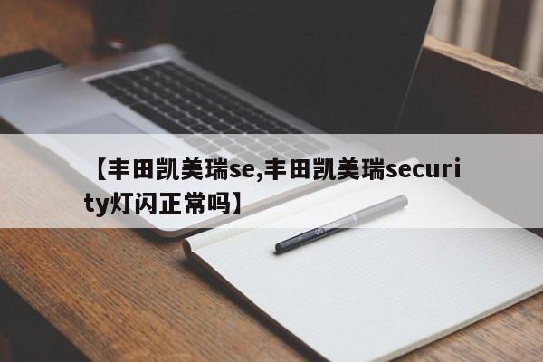 【丰田凯美瑞se,丰田凯美瑞security灯闪正常吗】