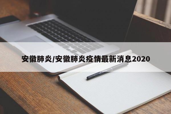 安徽肺炎/安徽肺炎疫情最新消息2020