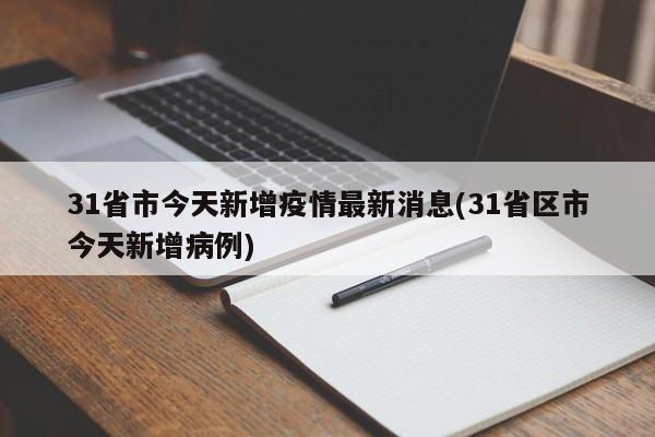 31省市今天新增疫情最新消息(31省区市今天新增病例)