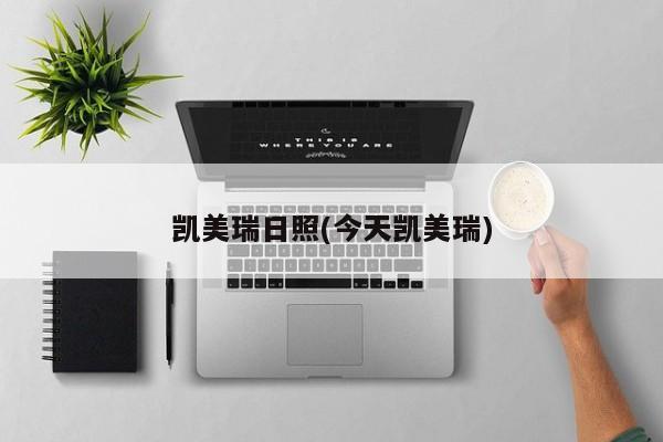 凯美瑞日照(今天凯美瑞)
