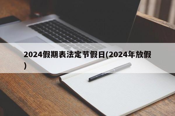 2024假期表法定节假日(2024年放假)