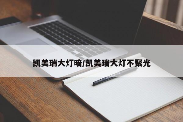 凯美瑞大灯暗/凯美瑞大灯不聚光