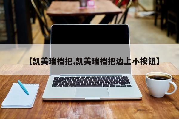 【凯美瑞档把,凯美瑞档把边上小按钮】