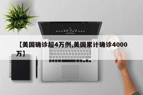 【美国确诊超4万例,美国累计确诊4000万】