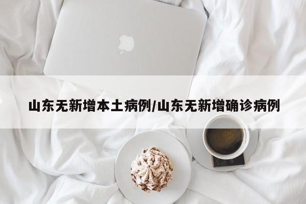 山东无新增本土病例/山东无新增确诊病例