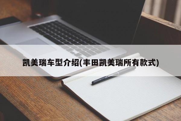 凯美瑞车型介绍(丰田凯美瑞所有款式)